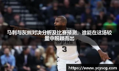 马刺与灰熊对决分析及比赛预测，谁能在这场较量中脱颖而出