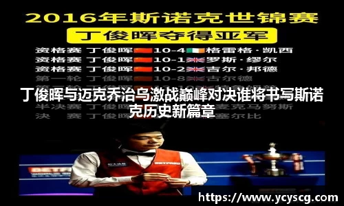 丁俊晖与迈克乔治乌激战巅峰对决谁将书写斯诺克历史新篇章