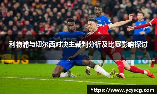 利物浦与切尔西对决主裁判分析及比赛影响探讨