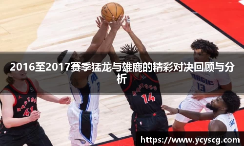 2016至2017赛季猛龙与雄鹿的精彩对决回顾与分析