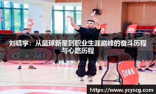 刘晓宇：从篮球新星到职业生涯巅峰的奋斗历程与心路历程